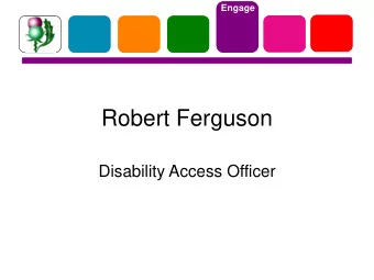 Robert Ferguson  Disability Access Officer Engage  What am I doing? Strategic:  Supporting and