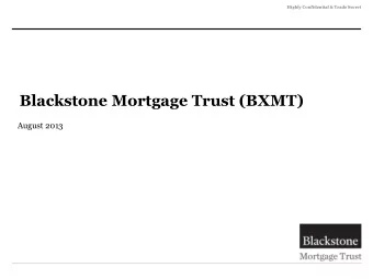 Blackstone Mortgage Trust (BXMT)  August 2013  Highly Confidential &amp; Trade Secret  Disclaimer