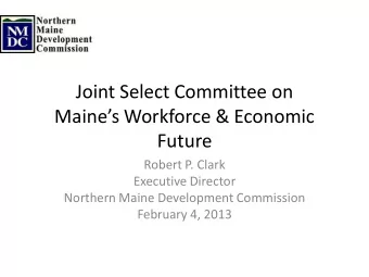 Joint Select Committee on  Maines Workforce &amp; Economic  Future  Robert P. Clark  Executive