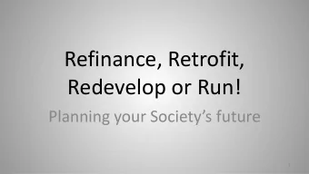 Refinance, Retrofit,  Redevelop or Run! Planning your Societys future  1  Background    Since