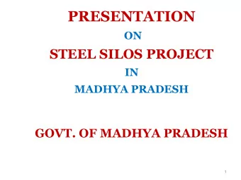 PRESENTATION  ON  STEEL SILOS PROJECT  IN  MADHYA PRADESH  GOVT. OF MADHYA PRADESH  1  The Need -