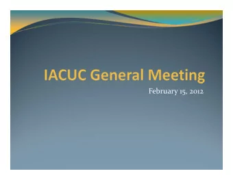 February 15, 2012  Objectives  What is the IACUC?  IACUC Role  IACUC review procedure