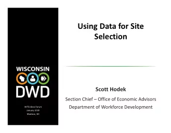 Using Data for Site  Selection  Scott Hodek  Section Chief  Office of Economic Advisors