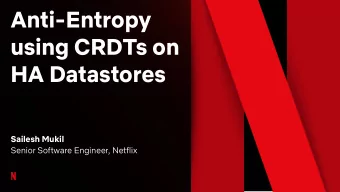 Anti-Entropy  using CRDTs on  HA Datastores  Sailesh Mukil  Senior Software Engineer, Netflix