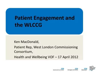 Patient Engagement and the WLCCG  Ken MacDonald,  Patient Rep, West London Commissioning