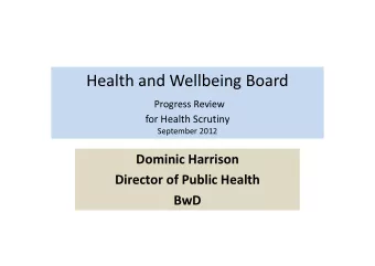 Health and Wellbeing Board  Progress Review  for Health Scrutiny  September 2012  Dominic Harrison