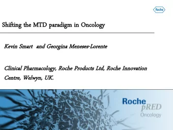 Shiftin  ing t  g the M  MTD parad  radigm  igm i  in Oncology  gy  Kevin S  Kev  Sma  mart  and Ge