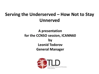 Unnerved  A presentation  for the CCNSO session, ICANN60  by  Leonid Todorov  General Manager  What