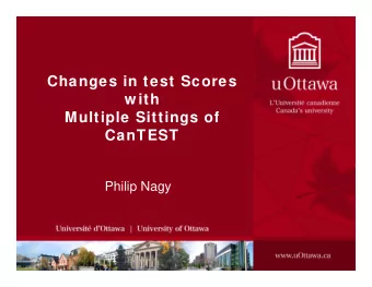 Changes in test Scores  w ith  Multiple Sittings of  CanTEST  Philip Nagy  Rationale  Research