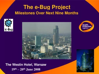 The e-Bug Project  Milestones Over Next Nine Months  The Westin Hotel, Warsaw 19 th  20 th June