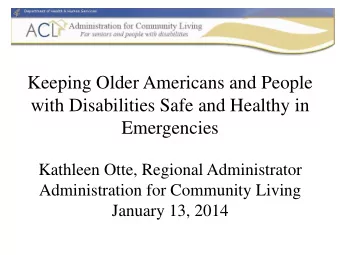 with Disabilities Safe and Healthy in  Emergencies  Kathleen Otte, Regional Administrator
