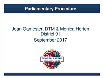 Parliamentary Procedure  Jean Gamester, DTM &amp; Monica Horten  District 91  September 2017