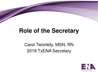 Role of the Secretary  Carol Twombly, MSN, RN  2019 TxENA Secretary  Objectives  Role of the