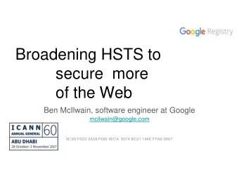 Broadening HSTS to  secure  more  of the Web  Ben McIlwain, software engineer at Google