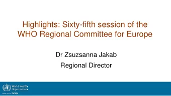 Highlights: Sixty-fifth session of the  WHO Regional Committee for Europe  Dr Zsuzsanna Jakab