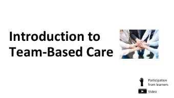 Introduction to  Team-Based Care  Participation  from learners  Video  Agenda  Topic  Time  Content