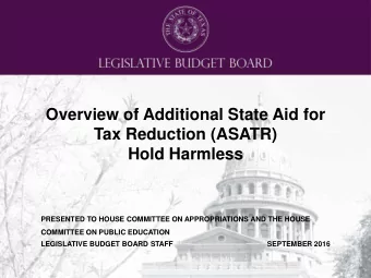 Overview of Additional State Aid for  Tax Reduction (ASATR)  Hold Harmless  PRESENTED TO HOUSE