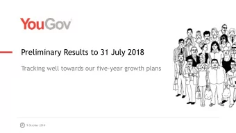 Preliminary Results to 31 July 2018  Tracking well towards our five-year growth plans  9 October