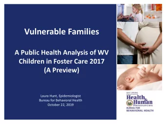 Vulnerable Families  A Public Health Analysis of WV  Children in Foster Care 2017  (A Preview)