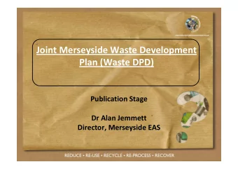Joint Merseyside Waste Development Plan (Waste DPD) Publication Stage Dr Alan Jemmett Director,