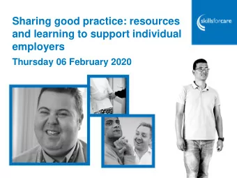 Sharing good practice: resources  and learning to support individual  employers  Thursday 06