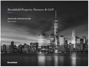 Brookfield Property Partners &amp; GGP  INVESTOR PRESENTATION  MAY 2018  Transaction Benefits