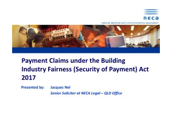 Payment Claims under the Building  Industry Fairness (Security of Payment) Act  2017  Presented by: