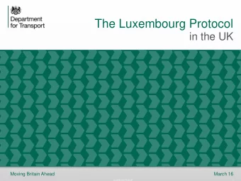 The Luxembourg Protocol  in the UK  Moving Britain Ahead  March 16  Luxembourg Protocol  1 As of 26