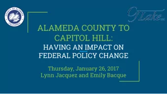 ALAMEDA COUNTY TO  CAPITOL HILL:  HAVING AN IMPACT ON  FEDERAL POLICY CHANGE  Thursday, January 26,