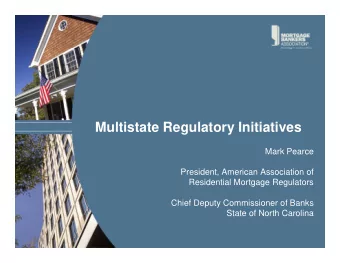 Multistate Regulatory Initiatives  Mark Pearce  President, American Association of  Residential