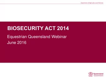 BIOSECURITY ACT 2014  Equestrian Queensland Webinar  June 2016  Biosecurity Act 2014  Contemporary