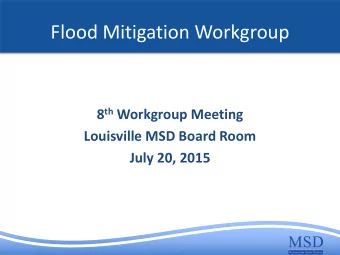 Flood Mitigation Workgroup 8 th Workgroup Meeting  Louisville MSD Board Room  July 20, 2015