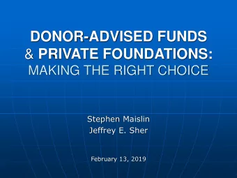DONOR-ADVISED FUNDS &amp; PRIVATE FOUNDATIONS:  MAKING THE RIGHT CHOICE  Stephen Maislin  Jeffrey