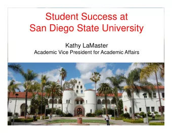 Student Success at  San Diego State University  Kathy LaMaster  Academic Vice President for