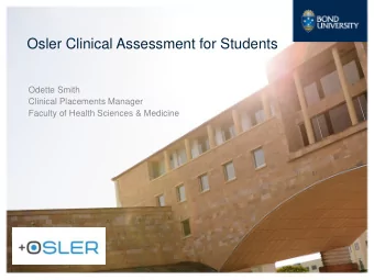 Osler Clinical Assessment for Students  Odette Smith  Clinical Placements Manager  Faculty of