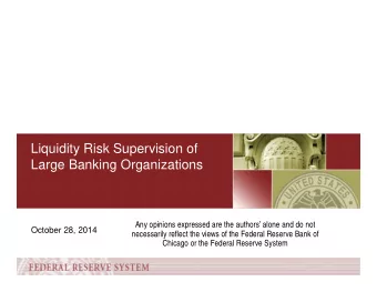 Liquidity Risk Supervision of  Large Banking Organizations  Any opinions expressed are the