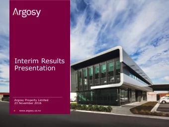 Interim Results  Presentation  Argosy Property Limited  23 November 2016  www.argosy.co.nz  Agenda