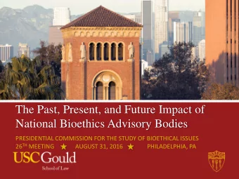 The Past, Present, and Future Impact of  National Bioethics Advisory Bodies  PRESIDENTIAL