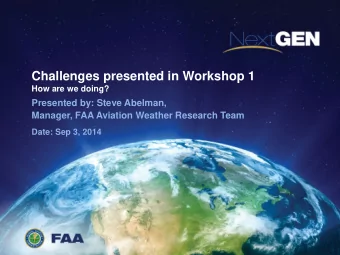 Challenges presented in Workshop 1  How are we doing?  Presented by: Steve Abelman,  Manager, FAA