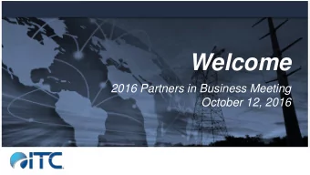 Welcome  2016 Partners in Business Meeting  October 12, 2016  Connecting Energy Infrastructure  The