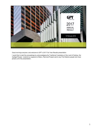 2017  ANNUAL  RESULT  13 February 2018  Good morning everyone, and welcome to GPTs 2017 Full