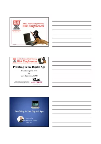 Profiting in the Digital Age  Thursday, April 9, 2009  By  Mark Opperman, CVPM  AAHA gratefully