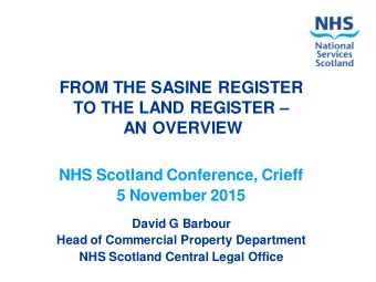 FROM THE SASINE REGISTER TO THE LAND REGISTER  AN OVERVIEW  NHS Scotland Conference, Crieff  5