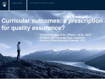Curricular outcomes: a prescription  for quality assurance?  David W. Fielding, B.Sc. (Pharm.),