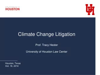 Climate Change Litigation  Prof. Tracy Hester  University of Houston Law Center  Houston, Texas