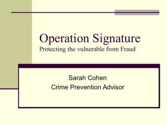 Operation Signature  Protecting the vulnerable from Fraud  Sarah Cohen  Crime Prevention Advisor
