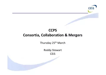 CCPS Consortia, Collaboration &amp; Mergers Thursday 25 th March Roddy Stewart  CEiS  CEiS About