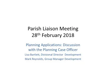 Parish Liaison Meeting 28 th February 2018  Planning Applications: Discussion  with the Planning