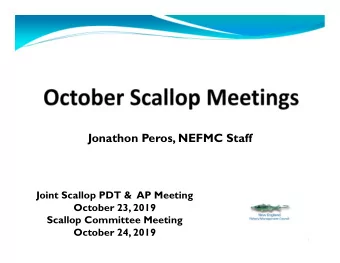 Jonathon Peros, NEFMC Staff  Joint Scallop PDT &amp;  AP Meeting  October 23, 2019  Scallop