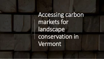 Accessin  ing carbon  markets for  la  landscape  conservatio  ion in  in  Vermont  To ensure that